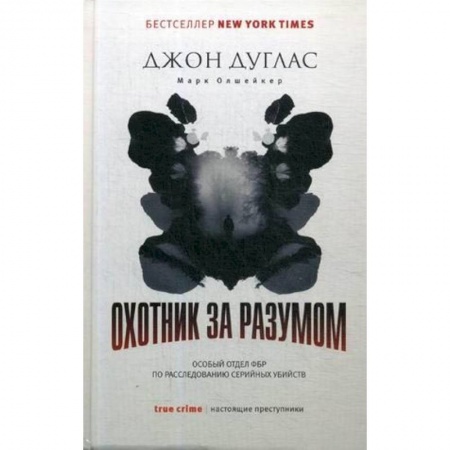 Психология. Общие работы, книга Охотник за разумом. Особый отдел ФБР по расследованию серийных убийств заказать
