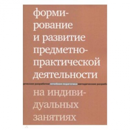 Другие виды специальной медицины, книга Формирование и развитие предметно-практической деятельности на индивидуальных занятиях заказать