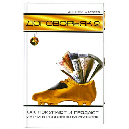 Книги, книга Договорняк-2: Как покупают и продают матчи в российском футболе заказать