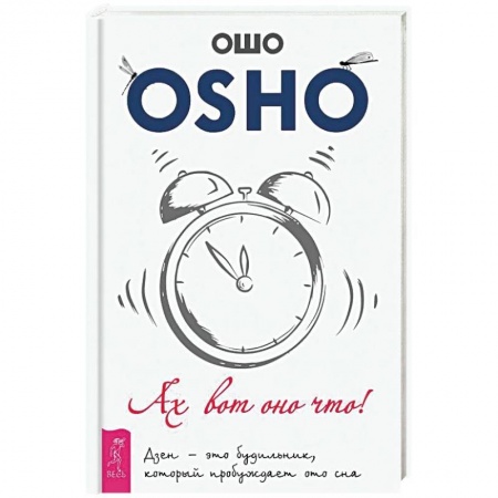 Ошо (Бхагаван Шри Раджниш), книга Ах вот оно что! Дзен - это будильник, который пробуждает ото сна заказать