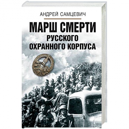 Вторая мировая война (1939-1945), книга Марш смерти Русского охранного корпуса заказать