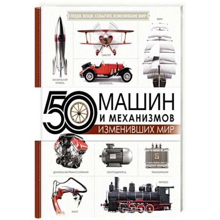 Технические науки в целом, книга 50 машин и механизмов, изменивших мир заказать