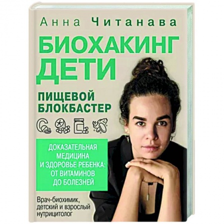 Авторские методики, книга Биохакинг. Дети. Пищевой блокбастер. Доказательная медицина и здоровье ребенка заказать