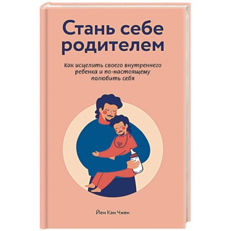 Книги, книга Стань себе родителем. Как исцелить своего внутреннего ребенка и по-настоящему полюбить себя заказать