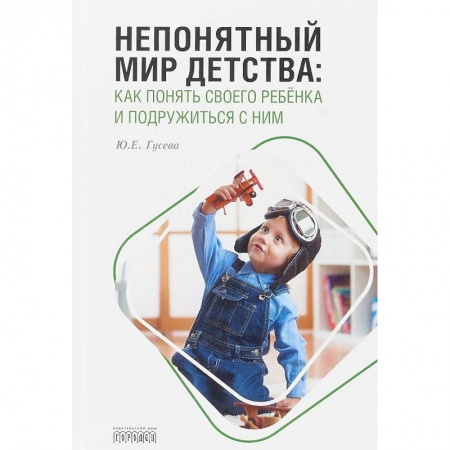 Психология для родителей, книга Непонятный мир детства. Как понять своего ребёнка и подружиться с ним заказать
