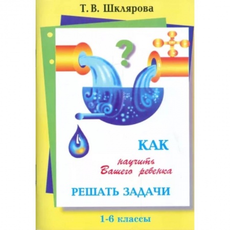 Математика. Алгебра. Геометрия, книга Как научить Вашего ребенка решать задачи. 1-6 классы заказать