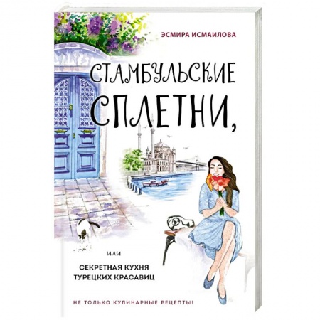 Кулинария других стран и народов, книга Стамбульские сплетни, или Секретная кухня турецких красавиц заказать