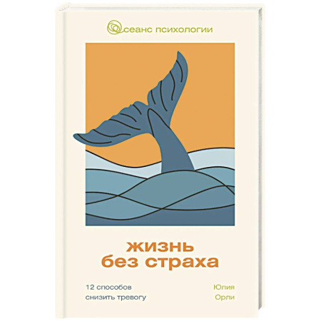 Психология, книга Жизнь без страха. 12 способов снизить тревогу заказать