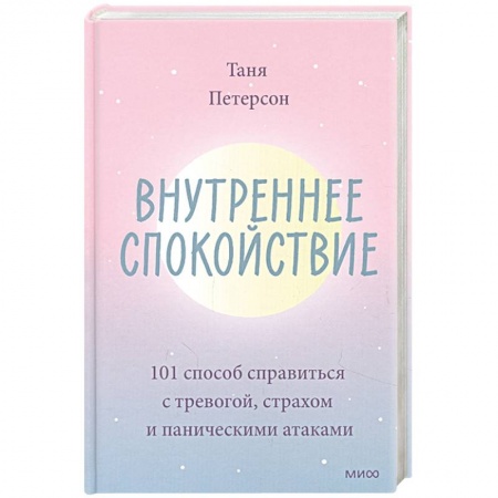 Практическая психология, книга Внутреннее спокойствие. 101 способ справиться с тревогой, страхом и паническими атаками заказать