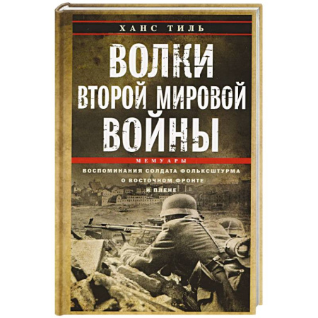 Мемуары, биографии военных деятелей, книга Волки Второй мировой войны. Воспоминания солдата фольксштурма о Восточном фронте и плене. 1945 заказать