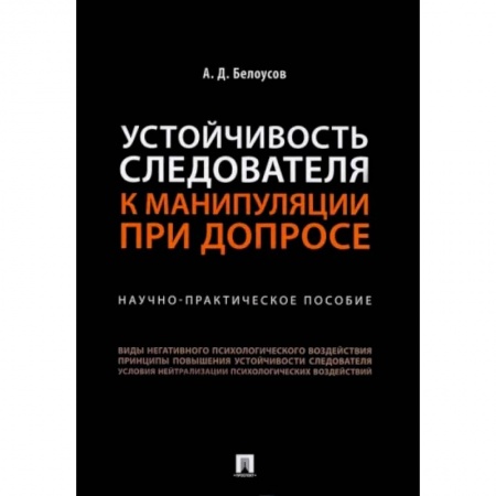 Уголовное и уголовно-процессуальное право, книга Устойчивость следователя к манипуляции при допросе. Научно-практическое пособие заказать