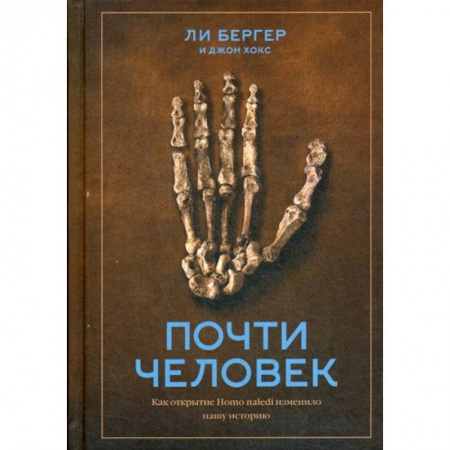 Биологические науки, книга Почти человек. Как открытие Homo naledi изменило нашу историю заказать