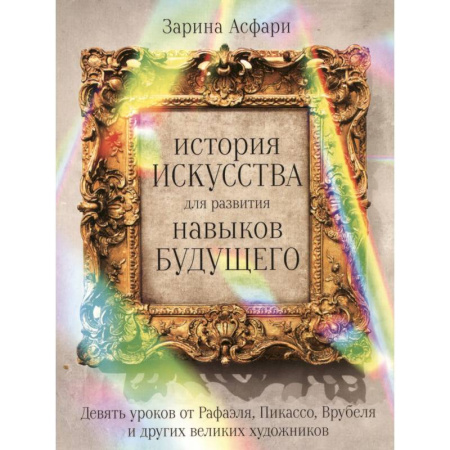 Искусствоведение, книга История искусства для развития навыков будущего: Девять уроков от Рафаэля, Пикассо, Врубеля и других великих художников заказать