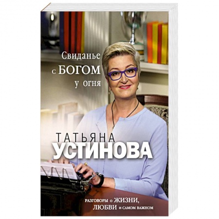 Русская современная проза, книга Свиданье с Богом у огня: Разговоры о жизни, любви и самом важном заказать