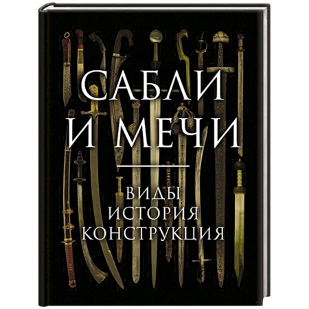 Холодное оружие, книга Сабли и мечи. Виды, история, конструкция заказать