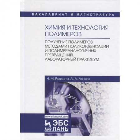 Химия, книга Химия и технология полимеров. Получение полимеров методами поликонденсации и полимераналогичных превращений. Лабораторный практикум. Учебное пособие заказать