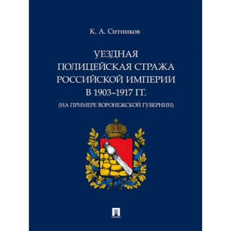 История российского государства и права, книга Уездная полицейская стража Российской империи в 1903–1917 гг. (на примере Воронежской губернии) заказать