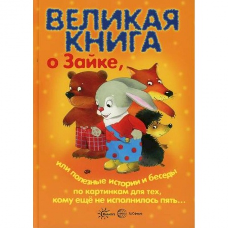 Книги для самых маленьких (0-3 года), книга Великая книга о Зайке, или Полезные истории и беседы по картинкам для тех, кому еще не исполнилось пять... заказать