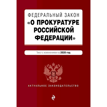 Федеральный закон 'О прокуратуре Российской Федерации'. Текст с изм. и доп. на 2020 г. Федеральный закон 'О прокуратуре Российской Федерации'. Текст с изм. и доп. на 2020 г.