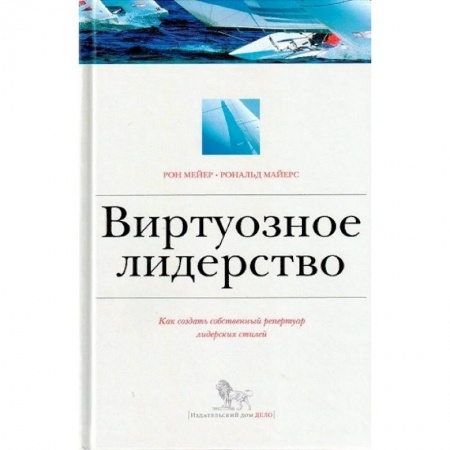 Управленческие решения, книга Виртуозное лидерство. Как создать собственный репертуар лидерских стилей заказать