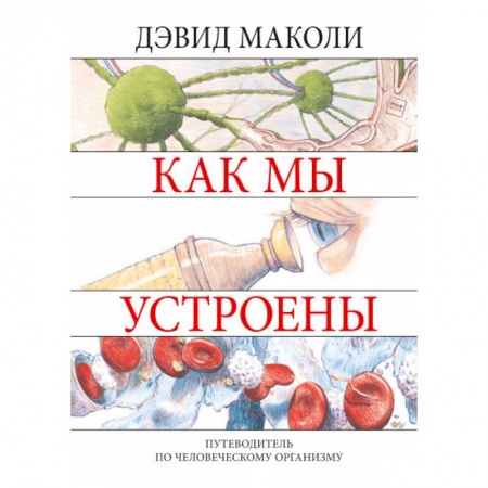 Человек. Земля. Вселенная, книга Как мы устроены. Путеводитель по человеческому организму заказать
