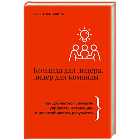 Психология общения. Межличностные коммуникации, книга Команда для лидера, лидер для команды. Как добиваться синергии, управлять мотивацией и масштабировать результаты заказать