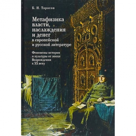 Литературоведение, книга Метафизика власти, наслаждения и денег в европейской и русской литературе. Феномены истории и культуры от эпохи Возрождения к XX веку заказать