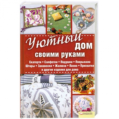 Книги, книга Уютный дом своими руками. Скатерти. Салфетки. Подушки. Покрывала. Шторы. Занавески. Жалюзи заказать