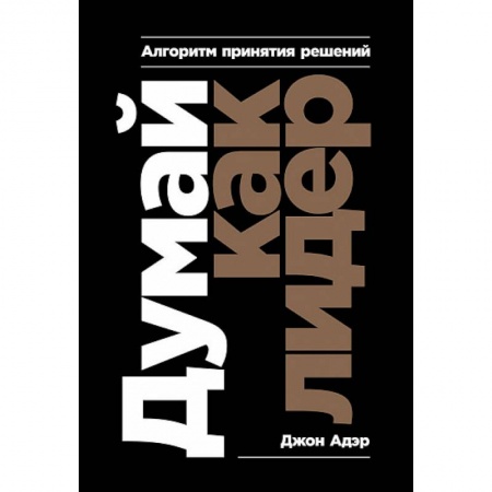 Психология. Общие работы, книга Думай как лидер. Алгоритм принятия решений заказать