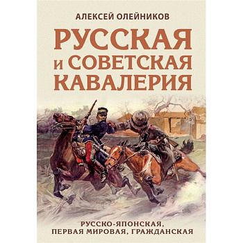 Русская и советская кавалерия: Русско-японская, Первая Мировая, Гражданская