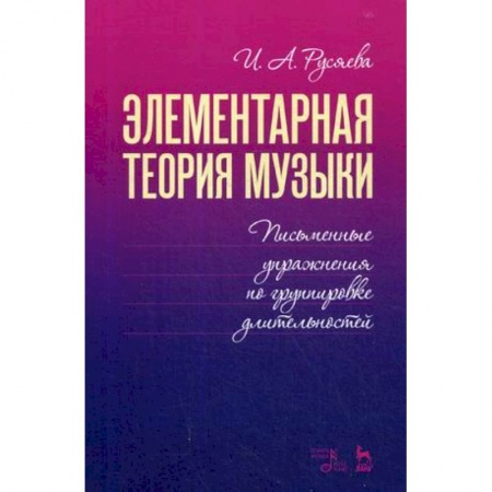 Другие учебные пособия, книга Элементарная теория музыки. Письменные упражнения по группировке длительностей. Учебное пособие заказать
