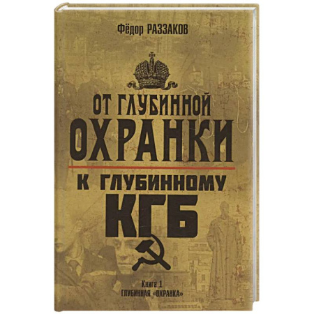 Спецслужбы, спецназ, разведка, книга От 'Глубинной Охранки' к 'Глубинному КГБ'. Книга 1. Глубинная 'Охранка' заказать
