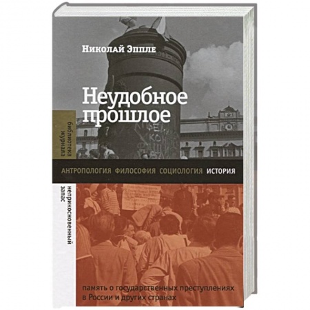 Нетрадиционные исторические теории и гипотезы, книга Неудобное прошлое: память о государственных преступлениях в России и других странах заказать
