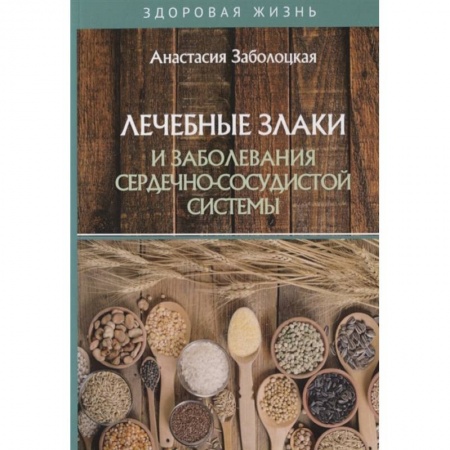 Здоровое и раздельное питание, книга Лечебные злаки и заболевания сердечно-сосудистой системы заказать