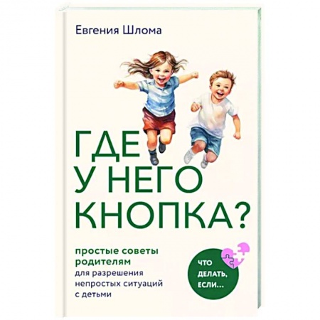 Психология для родителей, книга Где у него кнопка? Простые советы родителям для разрешения непростых ситуаций с детьми заказать