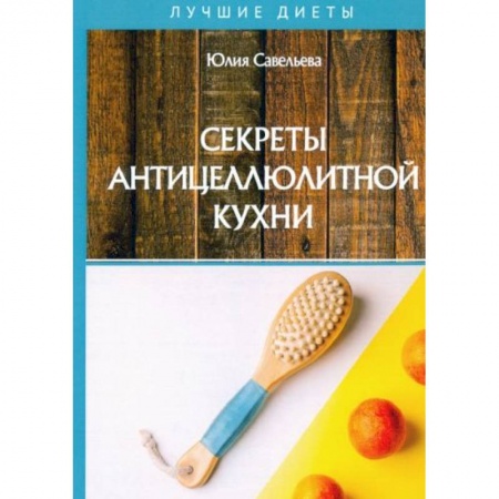 Здоровое и раздельное питание, книга Секреты антицеллюлитной кухни заказать