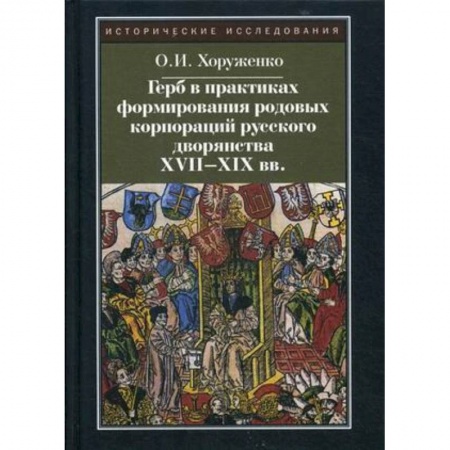 История, книга Герб в практиках формирования родовых корпораций русского дворянства XVII-XIX вв заказать