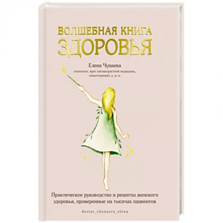 Здоровье, медицинская литература, книга Волшебная книга здоровья.Практическое руководство и рецепты женского здоровья заказать