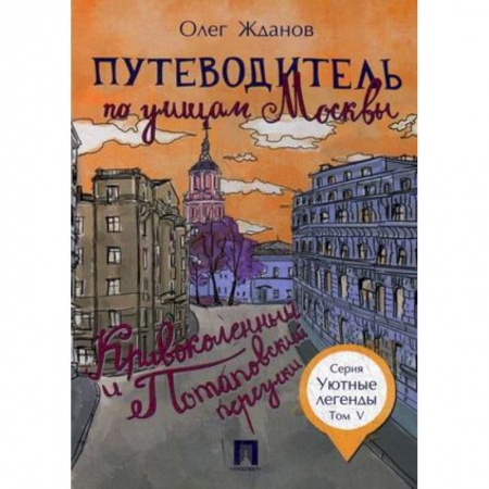 Москва и Подмосковье, книга Путеводитель по улицам Москвы. Том 5. Кривоколенный и Потаповский переулки заказать