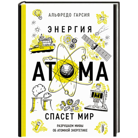 Энергетика. Электротехника, книга Энергия атома спасет мир. Разрушаем мифы об атомной энергетике заказать