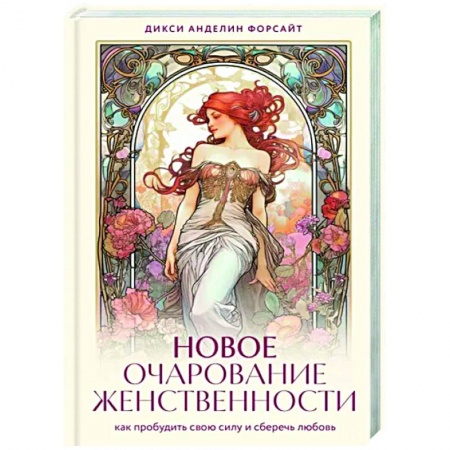 Практическая психология, книга Новое очарование женственности. Как пробудить свою силу и сберечь любовь заказать
