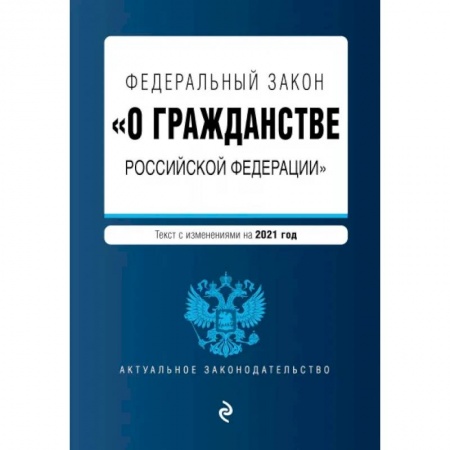 Гражданское право, книга Федеральный закон 'О гражданстве Российской Федерации'. Текст с измениями. На 2021 год заказать