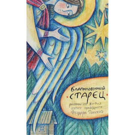 Жития русских святых, жизнеописания церковных деятелей, книга Благословенный старец: рассказы из жития святого праведного Феодора Томского заказать