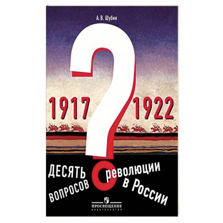 История, книга Десять вопросов о революции в России (1917-1922). Учебное пособие. Под редакцией А. О. Чубарьяна заказать