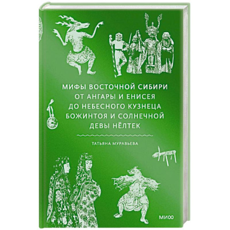 Эпос. Фольклор. Мифы, книга Мифы Восточной Сибири. От Ангары и Енисея до небесного кузнеца Божинтоя и солнечной девы Нёлтек заказать