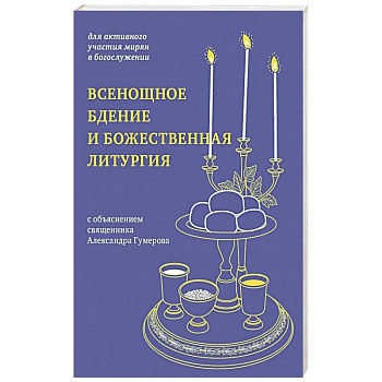 Всенощное бдение и Божественная литургия. С объяснением священника Александра Гумерова