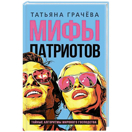 Публицистика, книга Мифы патриотов. Тайные алгоритмы мирового господства заказать