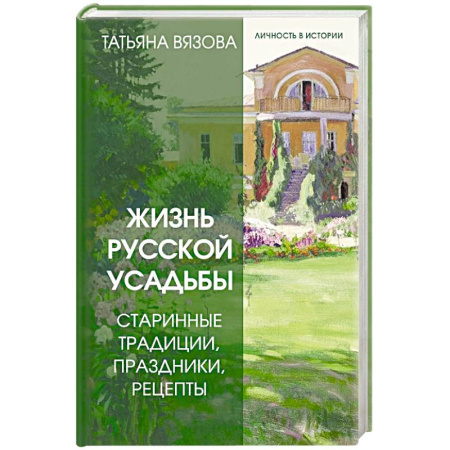 Россия в XIX - начале XX вв., книга Жизнь русской усадьбы. Старинные традиции, праздники, рецепты заказать