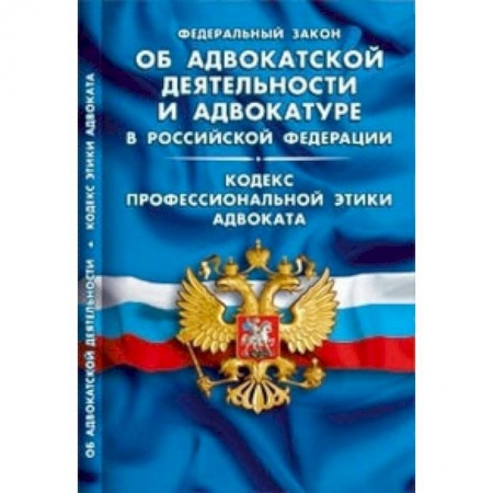 Нормативные правовые акты, книга Федеральный закон об адвокатской деятельности и адвокатуре в Российской Федерации. Кодекс профессиональной этики адвоката заказать