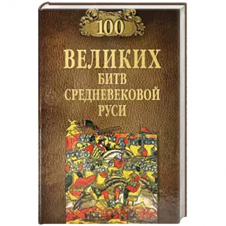 История войн, книга 100 великих битв Средневековой Руси заказать